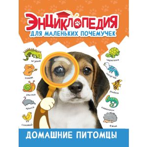 ЭНЦИКЛОПЕДИЯ ДЛЯ МАЛЕНЬКИХ ПОЧЕМУЧЕК. Домашние питомцы